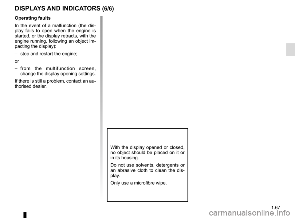 RENAULT MEGANE 2016 X95 / 3.G Manual PDF 1.67
DISPLAYS AND INDICATORS (6/6)
Operating faults
In the event of a malfunction (the dis-
play fails to open when the engine is
started, or the display retracts, with the
engine running, following RENAULT MEGANE 2016 X95 / 3.G Manual PDF 1.67
DISPLAYS AND INDICATORS (6/6)
Operating faults
In the event of a malfunction (the dis-
play fails to open when the engine is
started, or the display retracts, with the
engine running, following