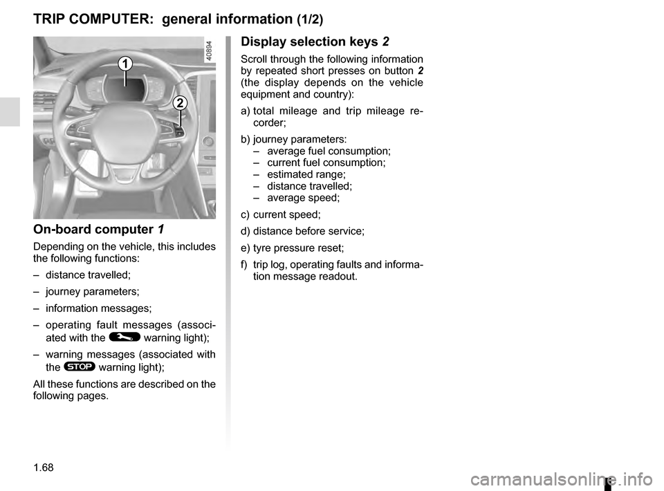 RENAULT MEGANE 2016 X95 / 3.G Manual PDF 1.68
1
Display selection keys 2
Scroll through the following information
by repeated short presses on button 2
(the display depends on the vehicle
equipment and country):
a) total mileage and tri RENAULT MEGANE 2016 X95 / 3.G Manual PDF 1.68
1
Display selection keys 2
Scroll through the following information
by repeated short presses on button 2
(the display depends on the vehicle
equipment and country):
a) total mileage and tri