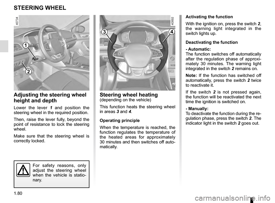 RENAULT MEGANE 2016 X95 / 3.G Service Manual 1.80
STEERING WHEEL 
Steering wheel heating(depending on the vehicle)
This function heats the steering wheel 
in areas 3 and 4.
Operating principle
When the temperature is reached, the 
function regul