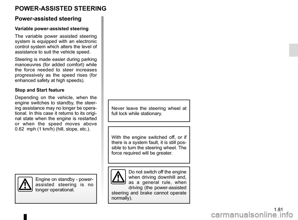 RENAULT MEGANE 2016 X95 / 3.G Owners Manual 1.81
POWER-ASSISTED STEERING
Power-assisted steering
Variable power-assisted steering
The variable power assisted steering 
system is equipped with an electronic 
control system which alters the level