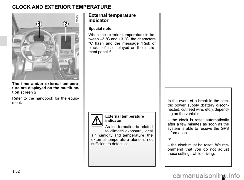 RENAULT MEGANE 2016 X95 / 3.G Manual Online 1.82
External temperature
indicator
Special note:
When the exterior temperature is be-
tween –3 °C and +3 °C, the characters
°C flash and the message “Risk of
black ice” is displayed on th RENAULT MEGANE 2016 X95 / 3.G Manual Online 1.82
External temperature
indicator
Special note:
When the exterior temperature is be-
tween –3 °C and +3 °C, the characters
°C flash and the message “Risk of
black ice” is displayed on th