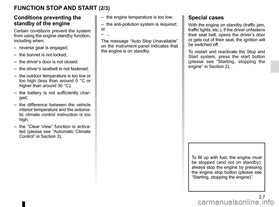 RENAULT MEGANE ESTATE 2016 X95 / 3.G Owners Manual 2.7
FUNCTION STOP AND START (2/3)
To fill up with fuel, the engine must 
be stopped (and not on standby): 
always stop the engine by pressing 
the engine stop button (please see 
“Starting, stopping