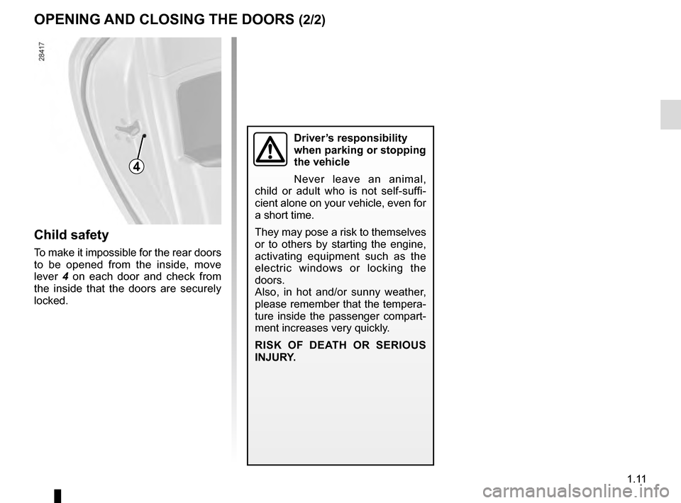 RENAULT MEGANE ESTATE 2016 X95 / 3.G User Guide 1.11
OPENING AND CLOSING THE DOORS (2/2)
Child safety
To make it impossible for the rear doors
to be opened from the inside, move
lever 4 on each door and check from
the inside that the doors are s RENAULT MEGANE ESTATE 2016 X95 / 3.G User Guide 1.11
OPENING AND CLOSING THE DOORS (2/2)
Child safety
To make it impossible for the rear doors
to be opened from the inside, move
lever 4 on each door and check from
the inside that the doors are s