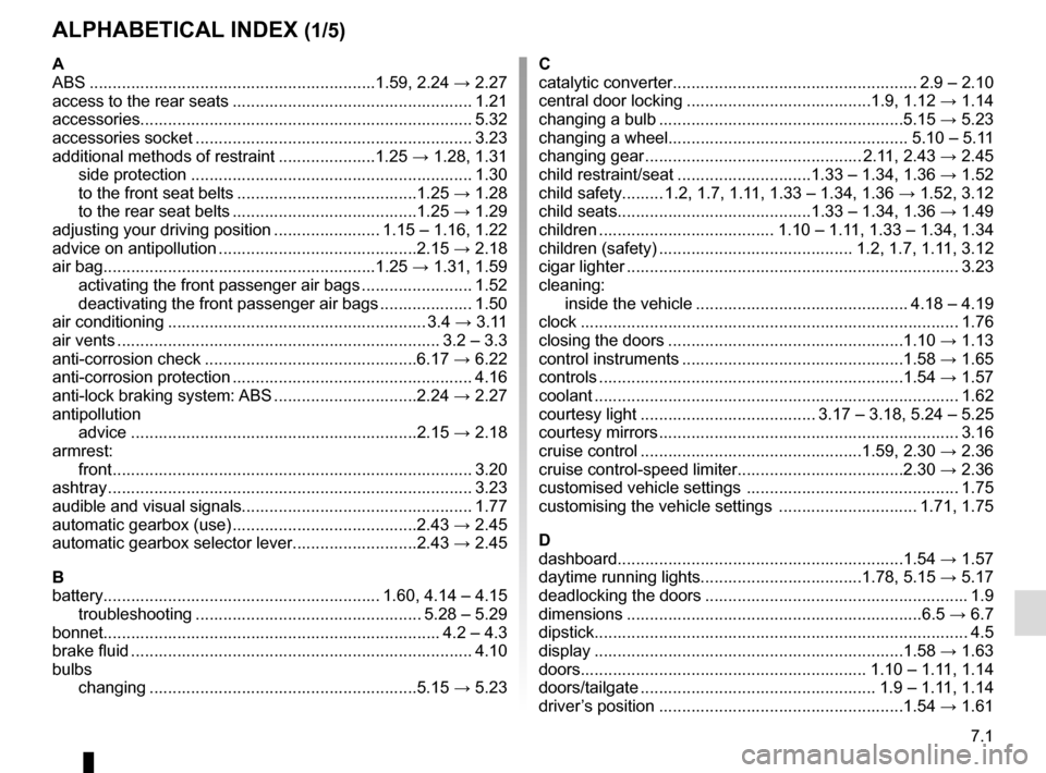 RENAULT MEGANE ESTATE 2016 X95 / 3.G Owners Manual 7.1
ALPHABETICAL INDEX (1/5)
A
ABS ..............................................................1.59, \
2.24 → 2.27
access to the rear seats .................................................... 1. RENAULT MEGANE ESTATE 2016 X95 / 3.G Owners Manual 7.1
ALPHABETICAL INDEX (1/5)
A
ABS ..............................................................1.59, \
2.24 → 2.27
access to the rear seats .................................................... 1.