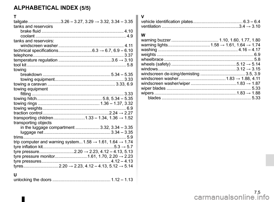 RENAULT MEGANE ESTATE 2016 X95 / 3.G Repair Manual 7.5
ALPHABETICAL INDEX (5/5)
T
tailgate ...........................3.26 – 3.27, 3.29 → 3.32, 3.34 – 3.35
tanks and reservoirs brake fluid ........................................................