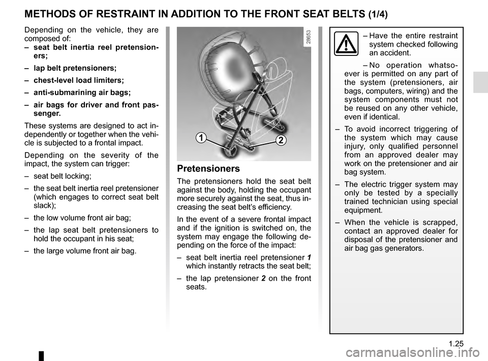 RENAULT MEGANE ESTATE 2016 X95 / 3.G Owners Guide 1.25
METHODS OF RESTRAINT IN ADDITION TO THE FRONT SEAT BELTS (1/4)
Depending on the vehicle, they are
composed of:
– seat belt inertia reel pretension-ers;
– lap belt pretensioners;
– chest RENAULT MEGANE ESTATE 2016 X95 / 3.G Owners Guide 1.25
METHODS OF RESTRAINT IN ADDITION TO THE FRONT SEAT BELTS (1/4)
Depending on the vehicle, they are
composed of:
– seat belt inertia reel pretension-ers;
– lap belt pretensioners;
– chest