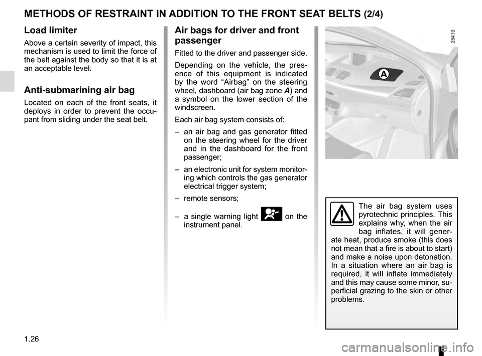 RENAULT MEGANE ESTATE 2016 X95 / 3.G Owners Guide 1.26
METHODS OF RESTRAINT IN ADDITION TO THE FRONT SEAT BELTS (2/4)
Load limiter
Above a certain severity of impact, this
mechanism is used to limit the force of
the belt against the body so that it RENAULT MEGANE ESTATE 2016 X95 / 3.G Owners Guide 1.26
METHODS OF RESTRAINT IN ADDITION TO THE FRONT SEAT BELTS (2/4)
Load limiter
Above a certain severity of impact, this
mechanism is used to limit the force of
the belt against the body so that it