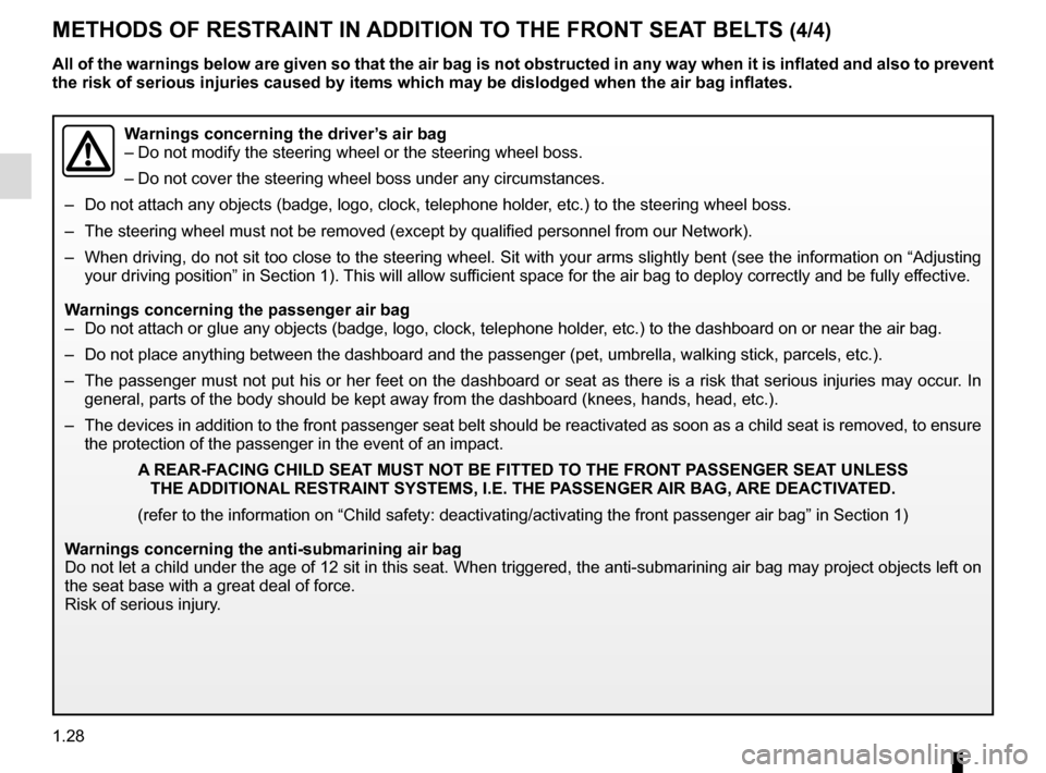 RENAULT MEGANE ESTATE 2016 X95 / 3.G Owners Guide 1.28
METHODS OF RESTRAINT IN ADDITION TO THE FRONT SEAT BELTS (4/4)
Warnings concerning the driver’s air bag
– Do not modify the steering wheel or the steering wheel boss.
– Do not cover the ste RENAULT MEGANE ESTATE 2016 X95 / 3.G Owners Guide 1.28
METHODS OF RESTRAINT IN ADDITION TO THE FRONT SEAT BELTS (4/4)
Warnings concerning the driver’s air bag
– Do not modify the steering wheel or the steering wheel boss.
– Do not cover the ste