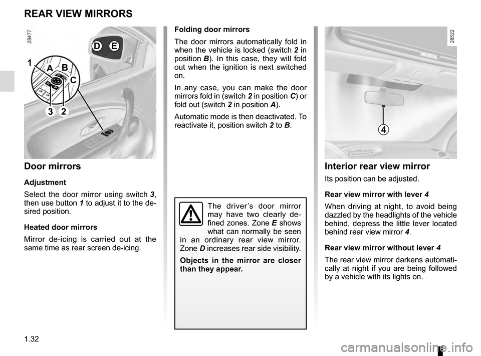 RENAULT MEGANE ESTATE 2016 X95 / 3.G Owners Guide 1.32
Folding door mirrors
The door mirrors automatically fold in
when the vehicle is locked (switch 2 in
position B). In this case, they will fold
out when the ignition is next switched
on.
In an RENAULT MEGANE ESTATE 2016 X95 / 3.G Owners Guide 1.32
Folding door mirrors
The door mirrors automatically fold in
when the vehicle is locked (switch 2 in
position B). In this case, they will fold
out when the ignition is next switched
on.
In an