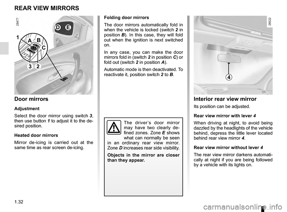 RENAULT MEGANE ESTATE 2016 X95 / 3.G Owners Manual 1.32
Folding door mirrors
The door mirrors automatically fold in 
when the vehicle is locked (switch 2 in 
position  B). In this case, they will fold 
out when the ignition is next switched 
on.
In an