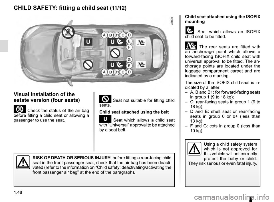 RENAULT MEGANE ESTATE 2016 X95 / 3.G Workshop Manual 1.48
Child seat attached using the ISOFIX
mounting
ü Seat which allows an ISOFIX
child seat to be fitted.
± The rear seats are fitted with
an anchorage point which allows a
forward-facing ISOFI RENAULT MEGANE ESTATE 2016 X95 / 3.G Workshop Manual 1.48
Child seat attached using the ISOFIX
mounting
ü Seat which allows an ISOFIX
child seat to be fitted.
± The rear seats are fitted with
an anchorage point which allows a
forward-facing ISOFI