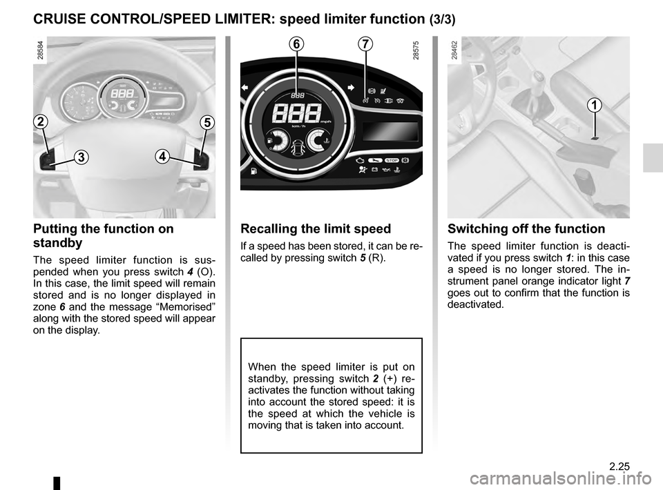 RENAULT MEGANE HATCHBACK 2016 X95 / 3.G Owners Manual JauneNoirNoir texte
2.25
ENG_UD18934_2
Régulateur-limiteur de vitesse : fonction limiteur (X95 - B95 - D95 \
- Renault)
ENG_NU_837-8_BDK95_Renault_2
Recalling the limit speed
If a speed has been stor