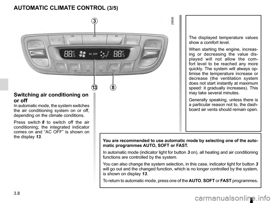 RENAULT MEGANE HATCHBACK 2016 X95 / 3.G Owners Manual 3.8
ENG_UD14525_3
Air conditionné automatique (X95 - B95 - D95 - L38 - X38 - X32 - B32\
 - Renault)
ENG_NU_837-8_BDK95_Renault_3
Jaune NoirNoir texte
The  displayed  temperature  values 
show a comfo