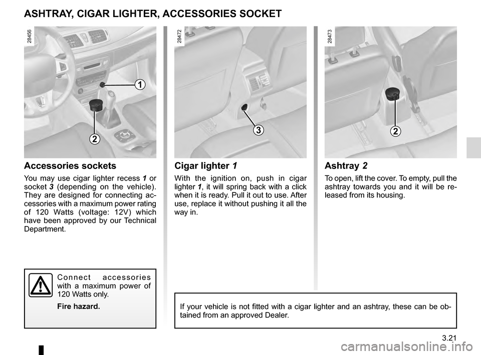 RENAULT MEGANE HATCHBACK 2016 X95 / 3.G User Guide ashtray .................................................. (up to the end of the DU)
cigar lighter  ........................................... (up to the end of the DU)
accessories socket  ..........