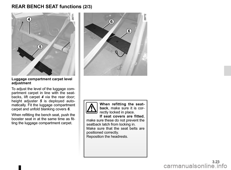 RENAULT MEGANE HATCHBACK 2016 X95 / 3.G Owners Manual JauneNoirNoir texte
3.23
ENG_UD21546_6
Banquette arrière (X95 - B95 - D95 - Renault)
ENG_NU_837-8_BDK95_Renault_3
REAR BENch SEAT functions (2/3)
luggage compartment carpet level 
adjustment
T
o adju