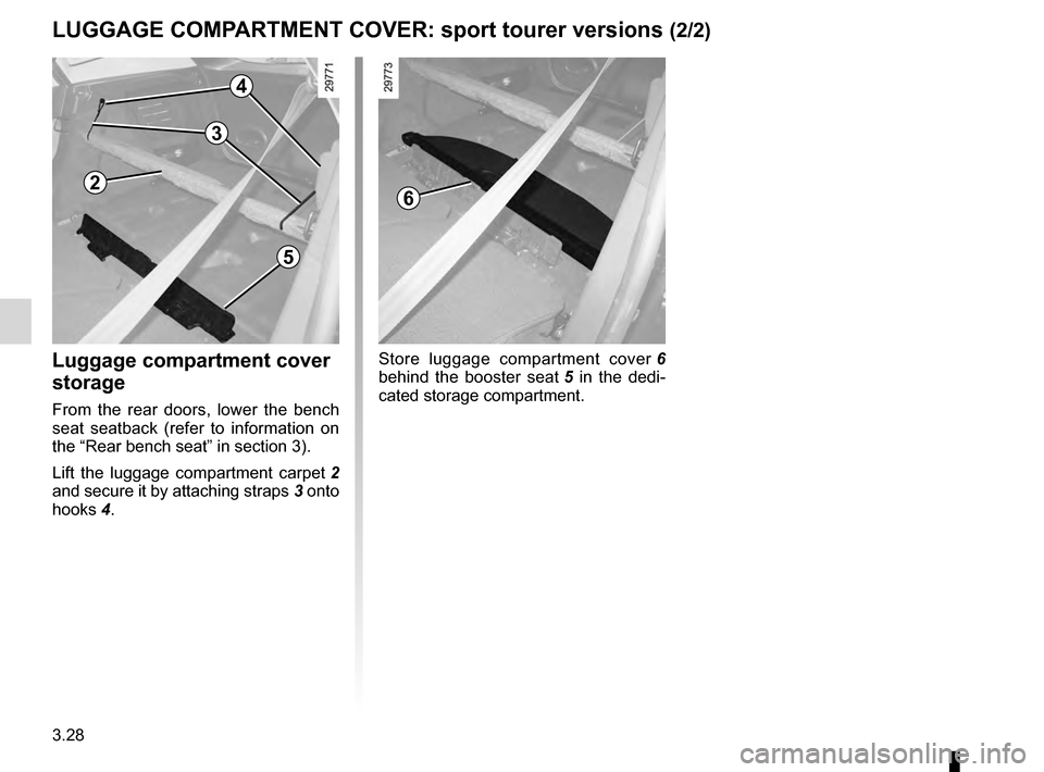 RENAULT MEGANE HATCHBACK 2016 X95 / 3.G Owners Manual 3.28
ENG_UD21548_2
Cache-bagages : versions break (X95 - B95 - D95 - K95 - Renault)
ENG_NU_837-8_BDK95_Renault_3
luggage compartment cover 
storage
From  the  rear  doors,  lower  the  bench 
seat  se