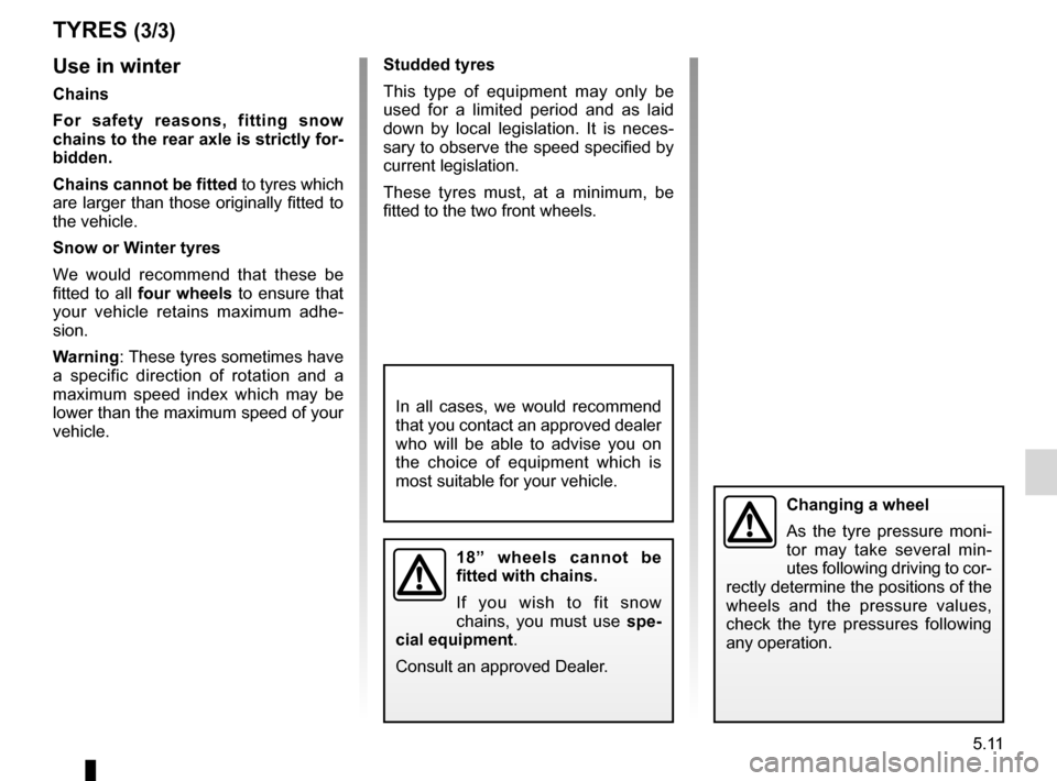 RENAULT MEGANE HATCHBACK 2016 X95 / 3.G Owners Manual JauneNoirNoir texte
5.11
ENG_UD20171_4
Pneumatiques (X95 - B95 - D95 - Renault)
ENG_NU_837-8_BDK95_Renault_5
use in winter
chains
F or  safety  reasons,  fitting  snow 
chains to the rear axle is stri