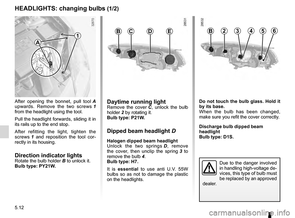 RENAULT MEGANE HATCHBACK 2016 X95 / 3.G Owners Manual lightsfront  ................................................. (up to the end of the DU)
lights changing bulbs  ................................ (up to the end of the DU)
changing a bulb  ............