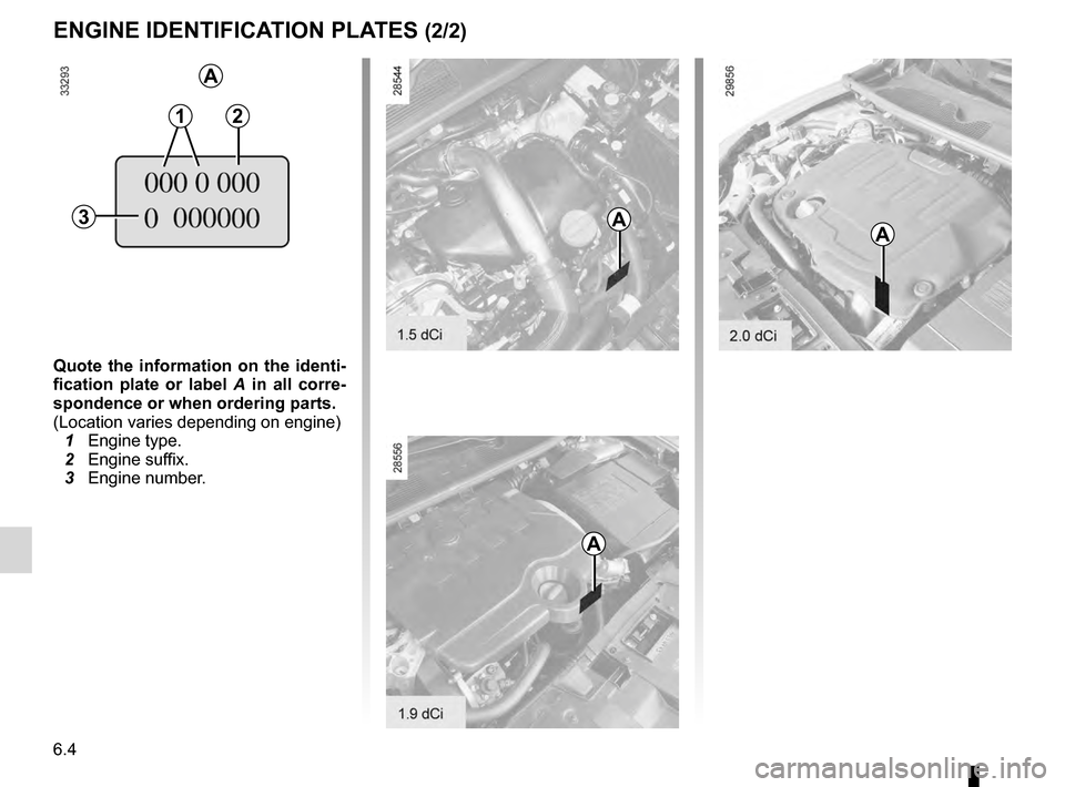 RENAULT MEGANE HATCHBACK 2016 X95 / 3.G Owners Manual 6.4
ENG_UD23979_7
Plaques d’identification moteur (X95 - B95 - D95 - E95 - K95 - Renau\
lt)
ENG_NU_837-8_BDK95_Renault_6
Quote  the  information  on  the  identi-
fication  plate  or  label  A in  a