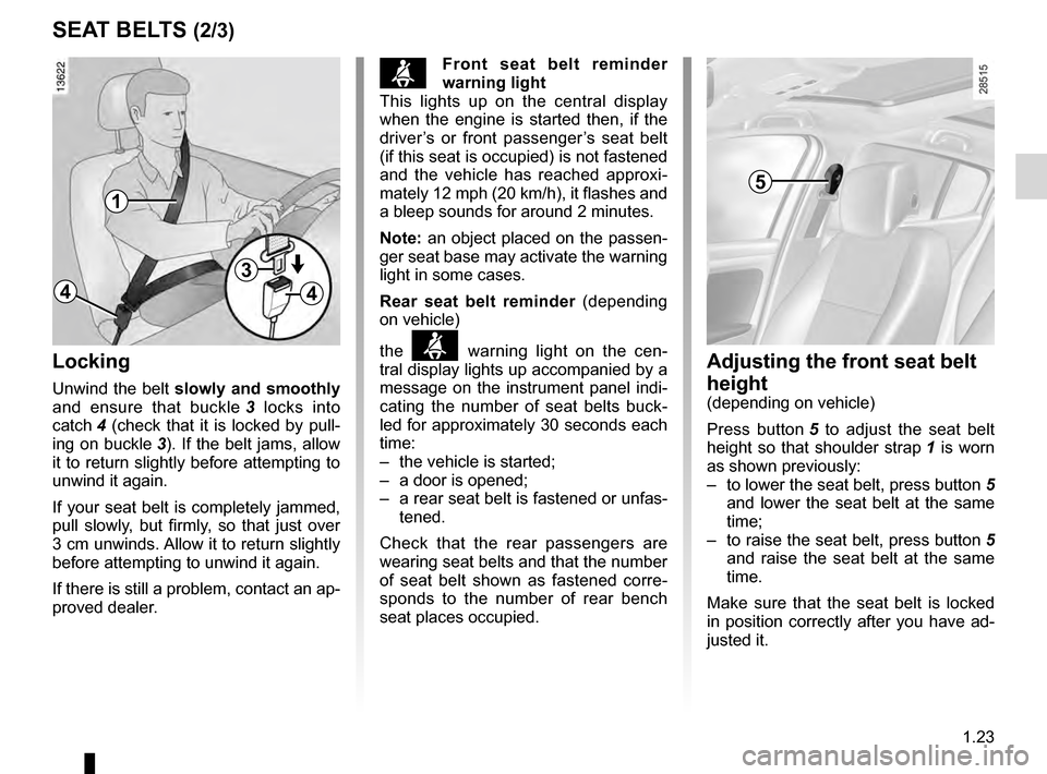 RENAULT MEGANE HATCHBACK 2016 X95 / 3.G Owners Manual JauneNoirNoir texte
1.23
ENG_UD21482_6
Ceintures de sécurité (X95 - B95 - D95 - Renault)
ENG_NU_837-8_BDK95_Renault_1
sEAT BELTs (2/3)
Adjusting the front seat belt 
height
(depending on vehicle)
Pr