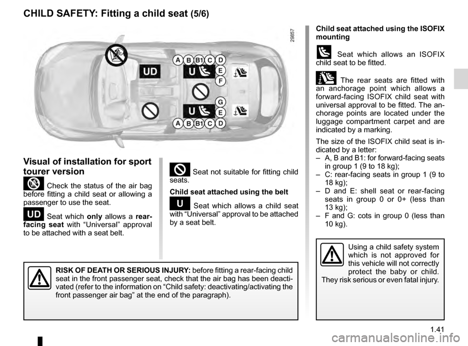 RENAULT MEGANE HATCHBACK 2016 X95 / 3.G Owners Manual JauneNoirNoir texte
1.41
ENG_UD23611_7
Sécurité enfants : installation du siège enfant (X95 - B95 - D\
95 - Renault)
ENG_NU_837-8_BDK95_Renault_1
²  Seat  not  suitable  for  fitting  child 
seats