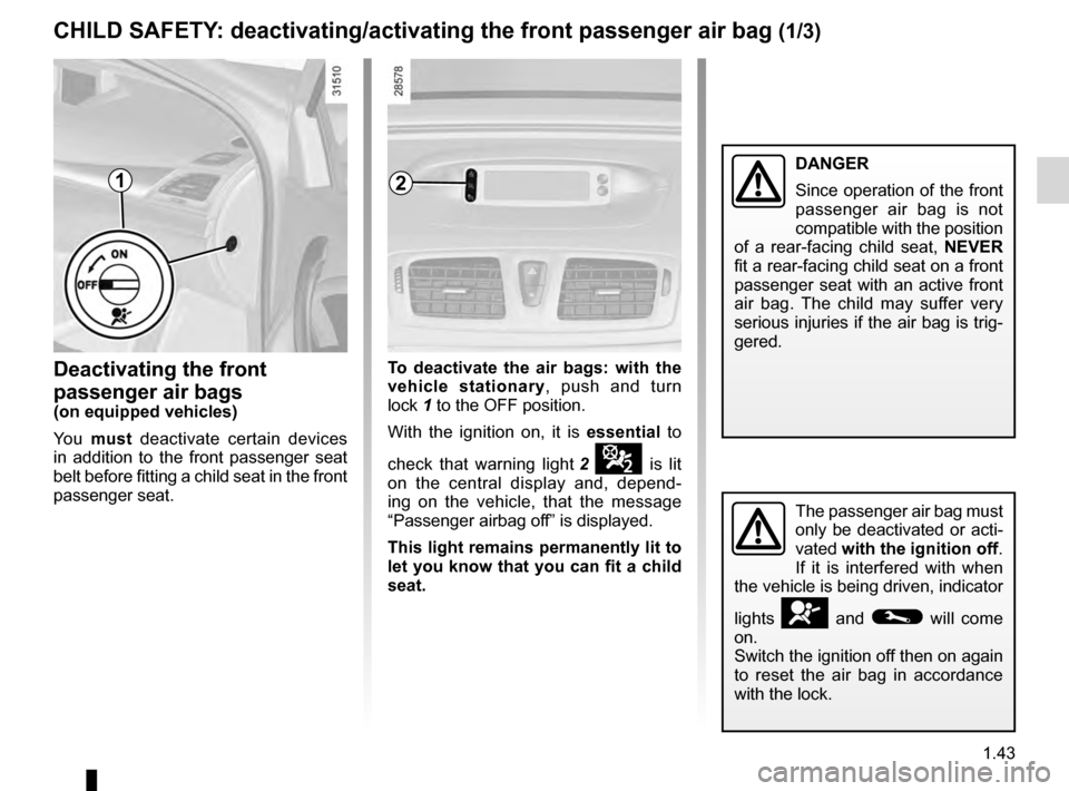 RENAULT MEGANE HATCHBACK 2016 X95 / 3.G User Guide air bagdeactivating the front passenger air bags  ........ (current page)
front passenger air bag deactivation  ..................... (current page)
child restraint/seat  .............................