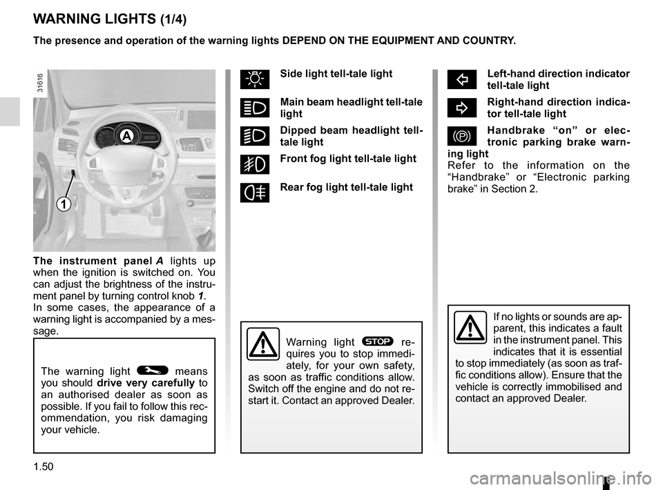 RENAULT MEGANE HATCHBACK 2016 X95 / 3.G Owners Manual instrument panel ................................... (up to the end of the DU)
warning lights........................................ (up to the end of the DU)
driver’s position  ...................