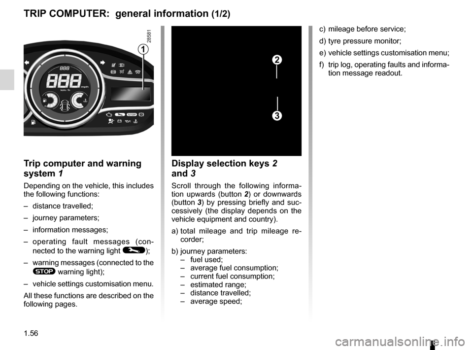 RENAULT MEGANE HATCHBACK 2016 X95 / 3.G Repair Manual control instruments ............................... (up to the end of the DU)
indicators: instrument panel  ............................. (up to the end of the DU)
trip computer and warning system....