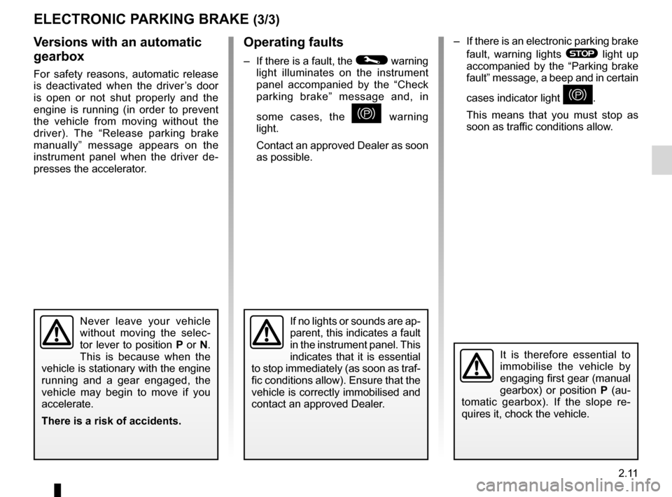 RENAULT MEGANE HATCHBACK 2016 X95 / 3.G Owners Manual JauneNoirNoir texte
2.11
ENG_UD11746_2
Frein de parking assisté (X95 - B95 - D95 - Renault)
ENG_NU_837-8_BDK95_Renault_2
– If there is an electronic parking brake 
fault,  warning  lights 
®  ligh