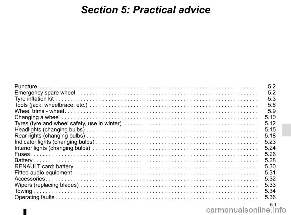 RENAULT MEGANE SPORT TOURER 2016 X95 / 3.G Owners Manual 5.1
Section 5: Practical advice
Puncture  . . . . . . . . . . . . . . . . . . . . . . . . . . . . . . . . . . . .\
 . . . . . . . . . . . . . . . . . . . . . . . . . . . . . . . . . .   5.2
Emergency 