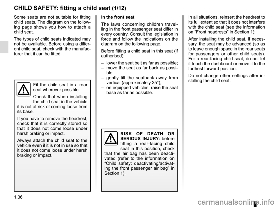 RENAULT MEGANE SPORT TOURER 2016 X95 / 3.G Service Manual 1.36
Some seats are not suitable for fitting
child seats. The diagram on the follow-
ing page shows you how to attach a
child seat.
The types of child seats indicated may
not be available. Before u RENAULT MEGANE SPORT TOURER 2016 X95 / 3.G Service Manual 1.36
Some seats are not suitable for fitting
child seats. The diagram on the follow-
ing page shows you how to attach a
child seat.
The types of child seats indicated may
not be available. Before u