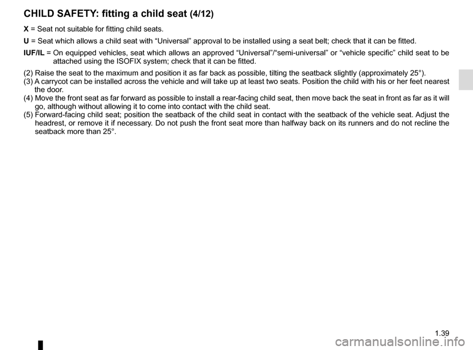 RENAULT MEGANE SPORT TOURER 2016 X95 / 3.G Service Manual 1.39
CHILD SAFETY: fitting a child seat (4/12)
X = Seat not suitable for fitting child seats.
U = Seat which allows a child seat with “Universal” approval to be ins\
talled using a seat belt; ch RENAULT MEGANE SPORT TOURER 2016 X95 / 3.G Service Manual 1.39
CHILD SAFETY: fitting a child seat (4/12)
X = Seat not suitable for fitting child seats.
U = Seat which allows a child seat with “Universal” approval to be ins\
talled using a seat belt; ch