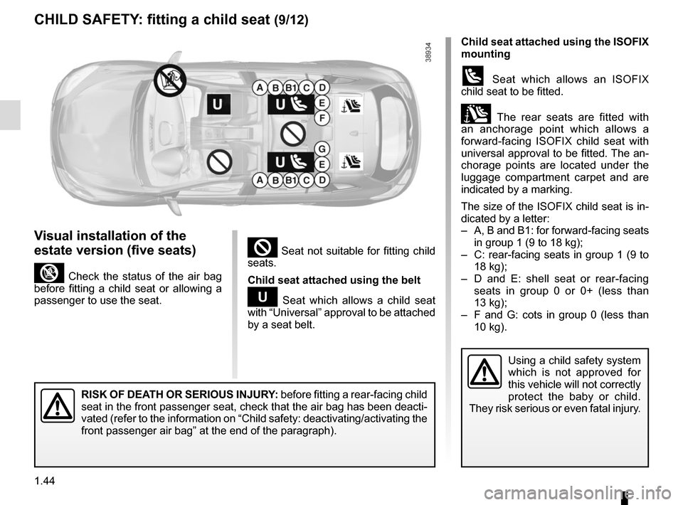 RENAULT MEGANE SPORT TOURER 2016 X95 / 3.G Service Manual 1.44
² Seat not suitable for fitting child
seats.
Child seat attached using the belt
¬ Seat which allows a child seat
with “Universal” approval to be attached
by a seat belt.
Child seat attac RENAULT MEGANE SPORT TOURER 2016 X95 / 3.G Service Manual 1.44
² Seat not suitable for fitting child
seats.
Child seat attached using the belt
¬ Seat which allows a child seat
with “Universal” approval to be attached
by a seat belt.
Child seat attac