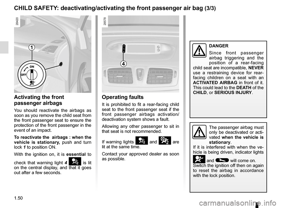 RENAULT MEGANE SPORT TOURER 2016 X95 / 3.G Workshop Manual 1.50
CHILD SAFETY: deactivating/activating the front passenger air bag (3/3)
4
Operating faults
It is prohibited to fit a rear-facing child
seat to the front passenger seat if the
front passenger ai RENAULT MEGANE SPORT TOURER 2016 X95 / 3.G Workshop Manual 1.50
CHILD SAFETY: deactivating/activating the front passenger air bag (3/3)
4
Operating faults
It is prohibited to fit a rear-facing child
seat to the front passenger seat if the
front passenger ai