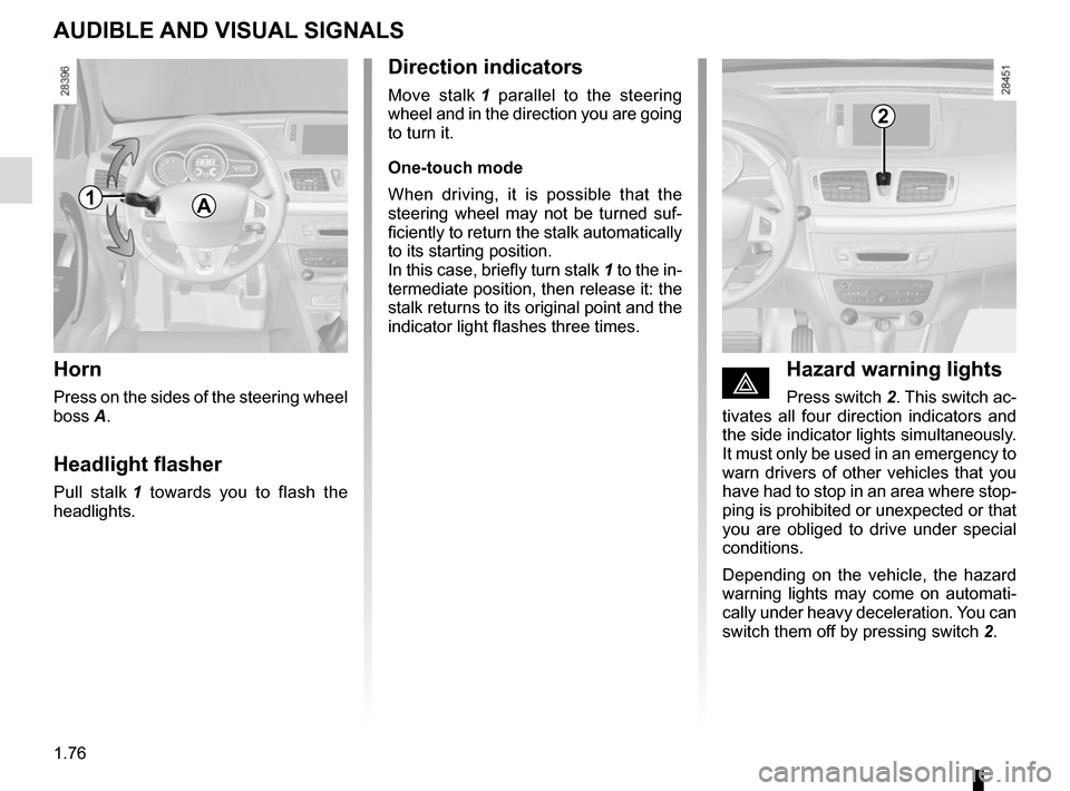 RENAULT MEGANE SPORT TOURER 2016 X95 / 3.G Manual Online 1.76
AUDIBLE AND VISUAL SIGNALS
Horn
Press on the sides of the steering wheel 
boss A.
Headlight flasher
Pull stalk 1 towards you to flash the 
headlights.
éHazard warning lights
Press switch  2. Thi