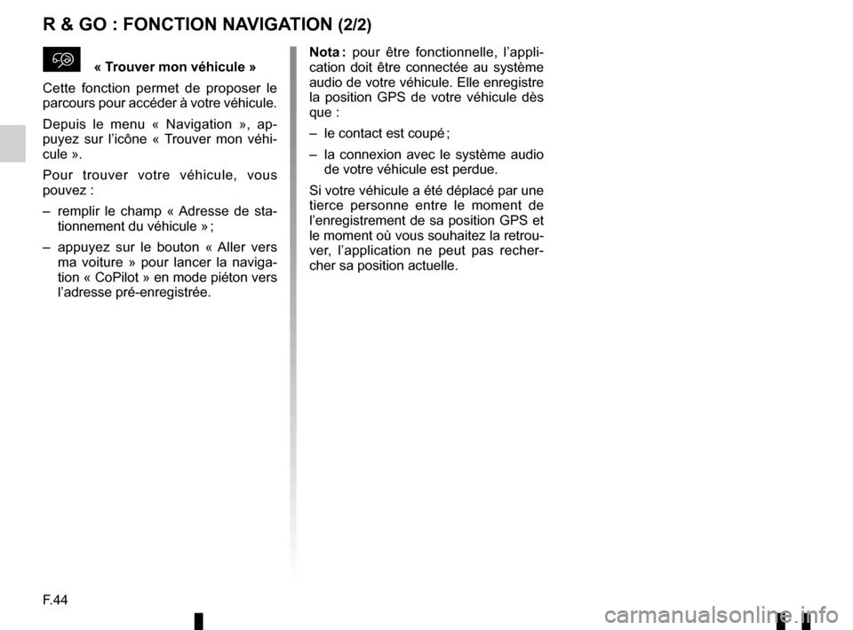 RENAULT TWINGO 2016 3.G Radio Connect R And Go Service Manual F.44
R & GO : FONCTION NAVIGATION (2/2)
« Trouver mon véhicule »
Cette fonction permet de proposer le 
parcours pour accéder à votre véhicule.
Depuis le menu « Navigation », ap-
puyez sur l