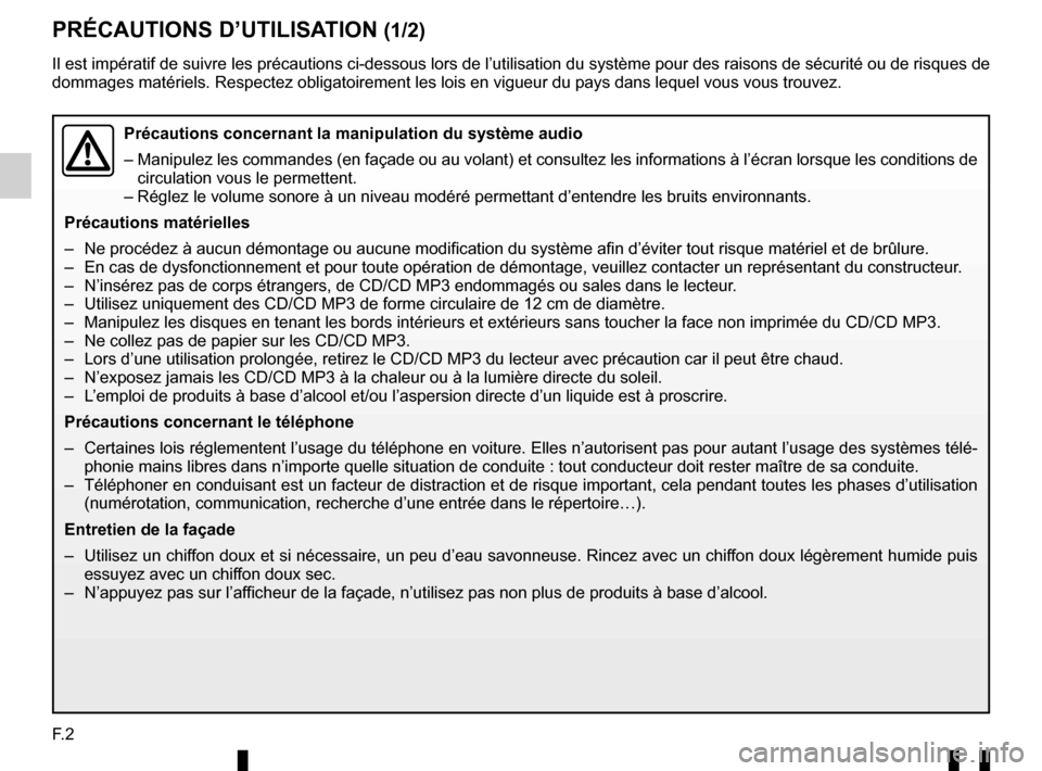 RENAULT TWINGO 2016 3.G Radio Connect R And Go User Manual F. 2
PRÉCAUTIONS D’UTILISATION (1/2)
Il est impératif de suivre les précautions ci-dessous lors de l’\
utilisation du système pour des raisons de sécurité ou de risqu\
es de 
dommages matér