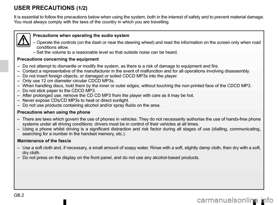 RENAULT TWINGO 2016 3.G Radio Connect R And Go Workshop Manual GB.2
USER PRECAUTIONS (1/2)
It is essential to follow the precautions below when using the system, b\
oth in the interest of safety and to prevent material damage. 
You must always comply with the law