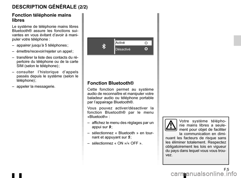 RENAULT TWINGO 2016 3.G Radio Connect R And Go User Manual F. 5
DESCRIPTION GÉNÉRALE (2/2)
Fonction téléphonie mains 
libres
Le système de téléphonie mains libres 
Bluetooth® assure les fonctions sui-
vantes en vous évitant d’avoir à mani-
puler v