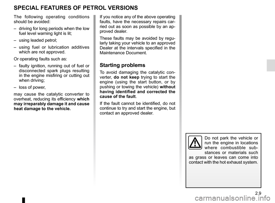 RENAULT SCENIC 2016 J95 / 3.G Owners Manual 2.9
SPECIAL FEATURES OF PETROL VERSIONS
Do not park the vehicle or 
run the engine in locations 
where combustible sub-
stances or materials such 
as grass or leaves can come into 
contact with the ho