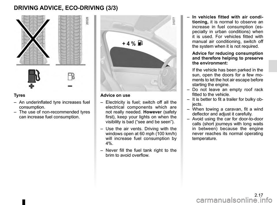 RENAULT SCENIC 2016 J95 / 3.G Workshop Manual 2.17
DRIVING ADVICE, ECO-DRIVING (3/3)
Tyres
–  An underinflated tyre increases fuel consumption.
–  The use of non-recommended tyres  can increase fuel consumption.Advice on use
–  Electricity 