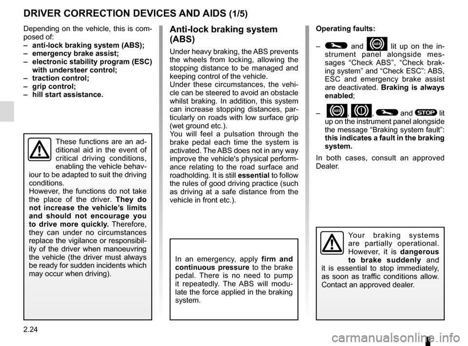 RENAULT SCENIC 2016 J95 / 3.G User Guide 2.24
DRIVER CORRECTION DEVICES AND AIDS (1/5)
Depending on the vehicle, this is com-
posed of:
–  anti-lock braking system (ABS);
–  emergency brake assist;
–  electronic stability program (ESC)