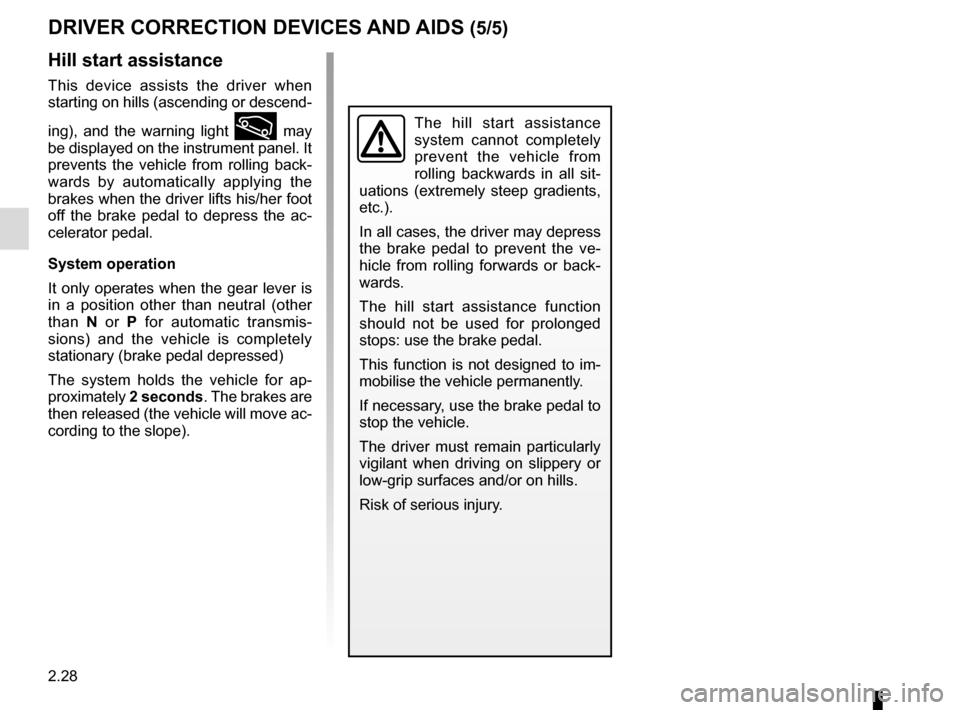 RENAULT SCENIC 2016 J95 / 3.G Owners Manual 2.28
DRIVER CORRECTION DEVICES AND AIDS (5/5)
Hill start assistance
This device assists the driver when 
starting on hills (ascending or descend-
ing), and the warning light 
 may 
be displayed on th