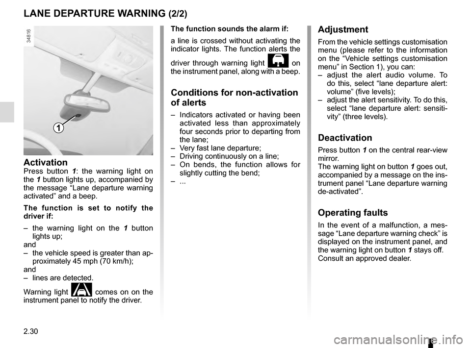 RENAULT SCENIC 2016 J95 / 3.G Owners Manual 2.30
LANE DEPARTURE WARNING (2/2)Adjustment
From the vehicle settings customisation 
menu (please refer to the information 
on the “Vehicle settings customisation 
menu” in Section 1), you can:
