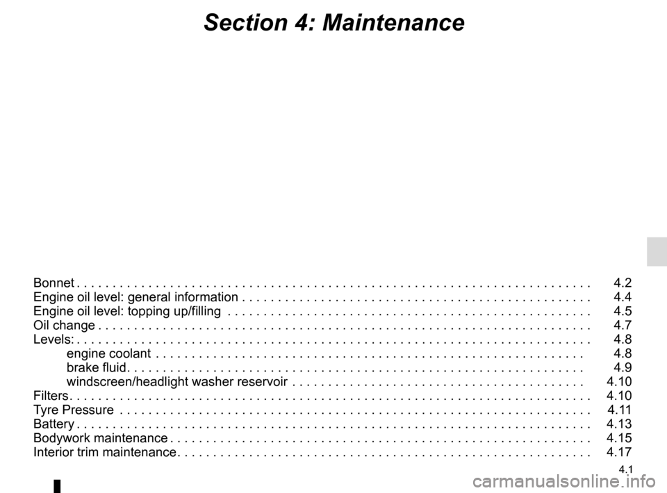 RENAULT SCENIC 2016 J95 / 3.G Owners Manual 4.1
Section 4: Maintenance
Bonnet . . . . . . . . . . . . . . . . . . . . . . . . . . . . . . . . . . . . \
. . . . . . . . . . . . . . . . . . . . . . . . . . . . . . . . . . . . 4.2
Engine oil lev RENAULT SCENIC 2016 J95 / 3.G Owners Manual 4.1
Section 4: Maintenance
Bonnet . . . . . . . . . . . . . . . . . . . . . . . . . . . . . . . . . . . . \
. . . . . . . . . . . . . . . . . . . . . . . . . . . . . . . . . . . . 4.2
Engine oil lev