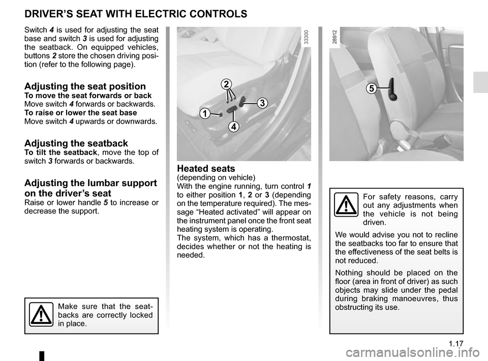 RENAULT SCENIC 2016 J95 / 3.G Owners Manual 1.17
DRIVER’S SEAT WITH ELECTRIC CONTROLS
Switch 4 is used for adjusting the seat
base and switch 3 is used for adjusting
the seatback. On equipped vehicles,
buttons 2 store the chosen driving p RENAULT SCENIC 2016 J95 / 3.G Owners Manual 1.17
DRIVER’S SEAT WITH ELECTRIC CONTROLS
Switch 4 is used for adjusting the seat
base and switch 3 is used for adjusting
the seatback. On equipped vehicles,
buttons 2 store the chosen driving p