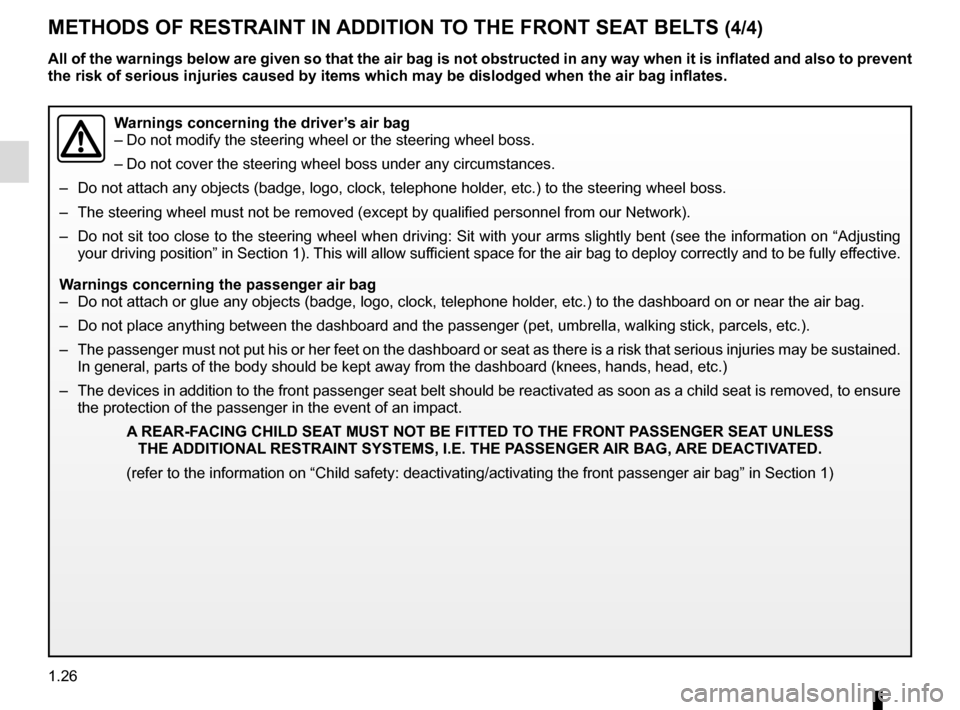RENAULT SCENIC 2016 J95 / 3.G Owners Manual 1.26
METHODS OF RESTRAINT IN ADDITION TO THE FRONT SEAT BELTS (4/4)
Warnings concerning the driver’s air bag
– Do not modify the steering wheel or the steering wheel boss.
– Do not cover the ste RENAULT SCENIC 2016 J95 / 3.G Owners Manual 1.26
METHODS OF RESTRAINT IN ADDITION TO THE FRONT SEAT BELTS (4/4)
Warnings concerning the driver’s air bag
– Do not modify the steering wheel or the steering wheel boss.
– Do not cover the ste