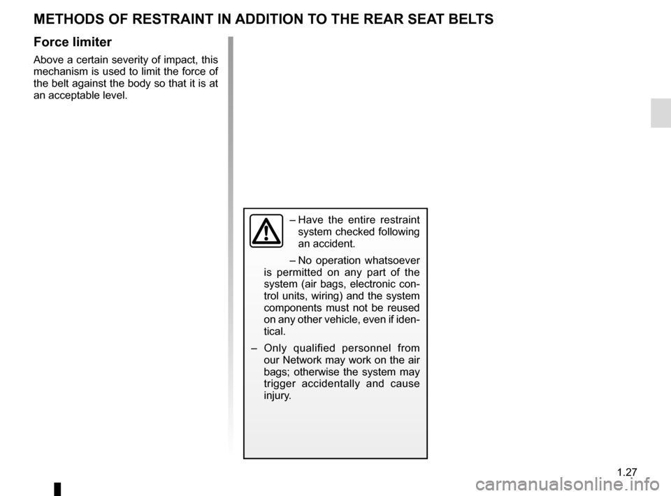 RENAULT SCENIC 2016 J95 / 3.G Owners Guide 1.27
METHODS OF RESTRAINT IN ADDITION TO THE REAR SEAT BELTS
Force limiter
Above a certain severity of impact, this
mechanism is used to limit the force of
the belt against the body so that it is at RENAULT SCENIC 2016 J95 / 3.G Owners Guide 1.27
METHODS OF RESTRAINT IN ADDITION TO THE REAR SEAT BELTS
Force limiter
Above a certain severity of impact, this
mechanism is used to limit the force of
the belt against the body so that it is at