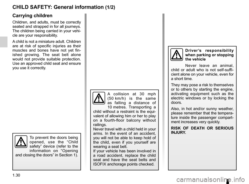 RENAULT SCENIC 2016 J95 / 3.G Owners Manual 1.30
CHILD SAFETY: General information (1/2)
Carrying children
Children, and adults, must be correctly 
seated and strapped in for all journeys. 
The children being carried in your vehi-
cle are your 