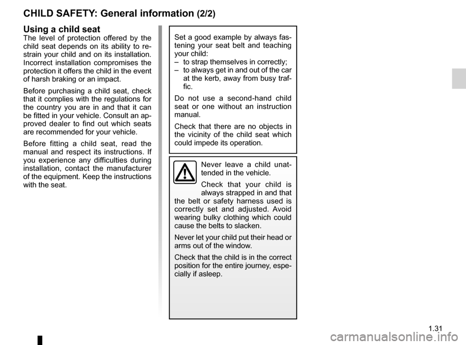 RENAULT SCENIC 2016 J95 / 3.G Owners Guide 1.31
CHILD SAFETY: General information (2/2)
Using a child seat
The level of protection offered by the
child seat depends on its ability to re-
strain your child and on its installation.
Incorrect i RENAULT SCENIC 2016 J95 / 3.G Owners Guide 1.31
CHILD SAFETY: General information (2/2)
Using a child seat
The level of protection offered by the
child seat depends on its ability to re-
strain your child and on its installation.
Incorrect i